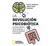 La revolución psicobiótica. La nueva ciencia de la conexión entre el intestino y el cerebro (Ciencias National Geographic)