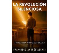 La Revolución Silenciosa: Una novela inspiradora sobre cómo un profesor frustrado transformó su vida y la de sus alumnos