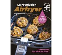 La révolution Airfryer - 120 recettes à la friteuse à air: Frire ou rôtir avec peu d'huile