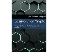 La révolution Crypto: Comprendre la nouvelle finance et investir avec lucidité