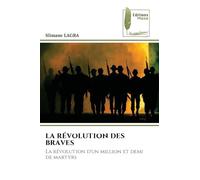 La Révolution Des Braves: La révolution d'un million et demi de martyrs