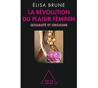 La Révolution du plaisir féminin: Sexualité et orgasme
