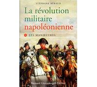 La révolution militaire napoléonienne - tome 1 : Les manœuvres: tome I - Les Manoeuvres