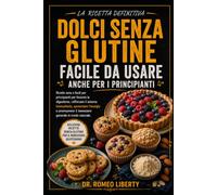 LA RICETTA DEFINITIVA PER DOLCI SENZA GLUTINE, FACILE DA USARE ANCHE PER I PRINCIPIANTI: Ricette sane e facili per principianti per favorire la ... e promuovere il benessere generale in modo n