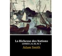 La Richesse des Nations: Livres I, II, III, IV, V (Complet)