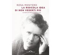 La ridicola idea di non vederti più. La storia di Marie Curie e la mia