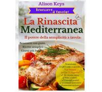 La Rinascita Mediterranea: Il potere della semplicità a tavola: ricette sane, facili e gustose per il tuo benessere (Benessere... a tavola!)