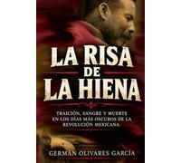 LA RISA DE LA HIENA: Traición, sangre y muerte en los días más oscuros de la Revolución Mexicana (LOS FANTASMAS DE LA REVOLUCIÓN. Novelas de sangre, ... y muerte durante la Revolución Mexicana)