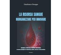 LA RISORSA SANGUE: RIORGANIZZARE PER INNOVARE (volume 1): Costruire il futuro delle strutture trasfusionali: un nuovo paradigma tra leadership, qualità, sicurezza e best practices