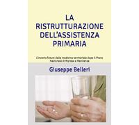 LA RISTRUTTURAZIONE DELL’ASSISTENZA PRIMARIA: L’incerto futuro della medicina territoriale dopo il Piano Nazionale di Ripresa e Resilienza (Medicina, territorio e salute)
