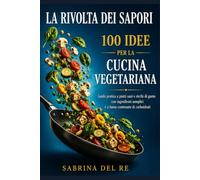 LA RIVOLTA DEI SAPORI: 100 IDEE PER LA CUCINA VEGETARIANA