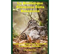 LA RIVOLUZIONE SILENZIOSA DELLA BECCACCIA: Come La Regina Dei Boschi Sta Cambiando Abitudini (La caccia vera)