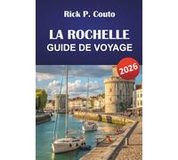 LA ROCHELLE GUIDE DE VOYAGE 2026: Découvrez des trésors cachés, des plages, des monuments historiques et la culture locale de la côte atlantique française