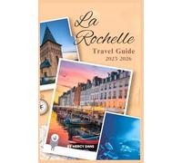 La Rochelle Travel Guide 2025-2026: Discover the Heart of France Atlantic Jewel with Insider Tips to Culinary Delights, Walking Tours, and Day Trip Itineraries