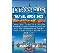 La Rochelle Travel Guide 2025: Plan the Perfect Trip with Tips on Flights, Visa Requirements, Top Accommodations, Must-See Attractions, Coastal ... this Historic Maritime City of Western France