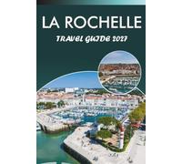 LA ROCHELLE TRAVEL GUIDE 2026-2027: Old Town Walk, Aquarium, the Lantern Tower, Grosse Horloge, A Day Trip to Rochefort, and Local Dining Tips for First-Time Visitors
