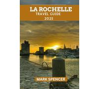 LA ROCHELLE TRAVEL GUIDE: A City of History, Beauty,and Coastal Delights