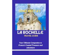La Rochelle Travel Guide: Your Ultimate Companion to France's Coastal Treasure and Adventure