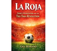 La Roja: Spain's Reinvention and the Tiki-Taka Revolution