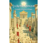 La Rome Antique: Les grandes civilisations en 100 pages