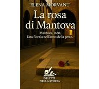 La rosa di Mantova: Mantova, 1630. Una fioraia nell’anno della peste (Delitti nella Storia)