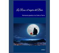La Rosa e il respiro del Buio: Romanzo poetico tra Cielo e Terra (La Saga della Rosa e della Luna)