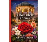 La Rosa ribelle di Shiraz: Romanzo