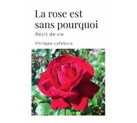 La rose est sans pourquoi - récit de vie