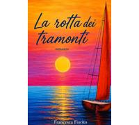 La rotta dei tramonti: A volte,per ritrovarsi bisogna avere il coraggio di salpare