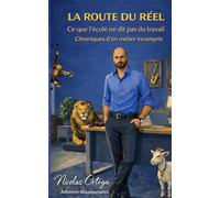 La route du réel: -Ce que l’école ne dit pas sur le travail réel -Chroniques d’un métier que personne ne comprend
