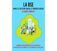 La RSE dans le secteur social et médico-social : Le guide complet: Comment moderniser ses pratiques, renforcer son impact et affirmer ses valeurs