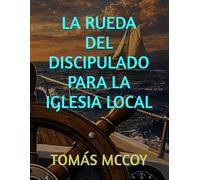 LA RUEDA DEL DISCIPULADO PARA LA IGLESIA LOCAL