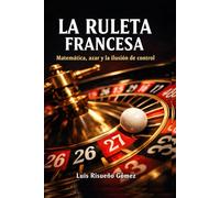 LA RULETA FRANCESA: Matemática, azar y la ilusión de control