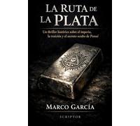 La Ruta de la Plata: Un thriller histórico sobre el imperio, la traición y el secreto oculto de Potosí
