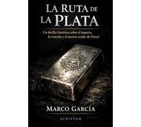 La Ruta de la Plata: Un thriller histórico sobre el imperio, la traición y el secreto oculto de Potosí