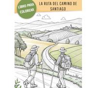 La Ruta del Camino de Santiago Libro para Colorear: Un hermoso viaje para cualquier peregrino / Cada página captura la esencia del viaje, permitiéndote darle vida con tus propios colores.