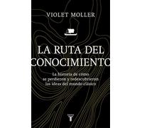 La ruta del conocimiento / The Map of Knowledge: La historia de como se perdieron y redescubrieron las ideas del mundo clasico. Una historia en siete ... Lost and Found: A History of Seven Cities
