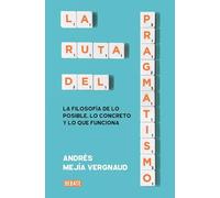 La Ruta del Pragmatismo. La Filosofía de Lo Posible, Lo Concreto Y Lo Que Funciona / The Path of Pragmatism