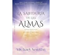 La Sabiduria de Las Almas: Casos prácticos de la vida entre vidas del Michael Newton Institute (Espiritualidad y vida interior)