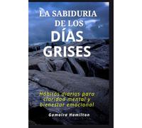 La sabiduría de los días grises: Hábitos diarios para claridad mental y bienestar emocional