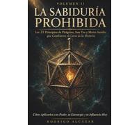 LA SABIDURÍA PROHIBIDA: Volumen II: Los 21 Principios de Pitágoras, Sun Tzu y Marco Aurelio que Cambiaron el Curso de la Historia: Cómo Aplicarlos a tu Poder, tu Estrategia y tu Influencia Hoy