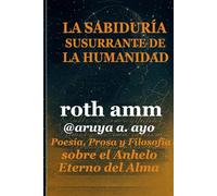 La Sabiduría Susurrante de la Humanidad: Poesía, Prosa y Filosofía sobre el Anhelo Eterno del Alma