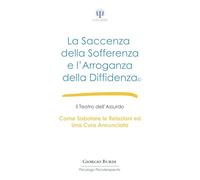 La saccenza della sofferenza e l’arroganza della diffidenza: Il Teatro dell Assurdo Come Sabotare le Relazioni ed Una Cura Annunciata (Psicologia e Psicoterapia Applicata)