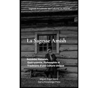 La Sagesse Amish: Remèdes Naturels, Gastronomie, Philosophie et Traditions d’une Culture Unique (Sagesse Ancestrale des Cultures du Monde)