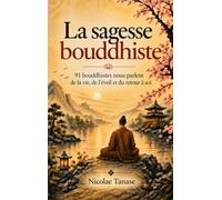 La sagesse bouddhiste: 91 bouddhistes nous parlent de la vie, de l'éveil et du retour à soi