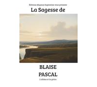 La Sagesse de Blaise Pascal : L'abîme et la grâce