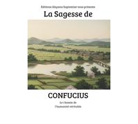 La Sagesse de Confucius : Le chemin de l'humanité véritable