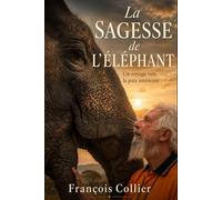 LA SAGESSE DE L'ELEPHANT: Pleine conscience, méditation et lâcher-prise pour réduire le stress et retrouver la paix intérieure (LES ELEPHANTS DE FRANCOIS)