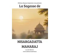 La Sagesse de Nisargadatta Maharaj : La voie directe vers la liberté intérieure