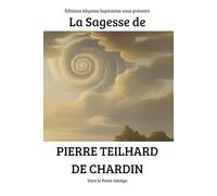 La Sagesse de Pierre Teilhard de Chardin : Vers le Point Oméga